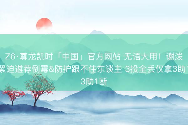 Z6·尊龙凯时「中国」官方网站 无语大用!谢泼德紧迫遴荐倒霉&防护跟不住东谈主 3投全丢仅拿3助1断